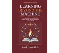 Learning Beyond the Machine: Cultivating Intellectual Independence, Lifelong Learning, and Human Judgment in an AI World (The Enduring Mind Series)