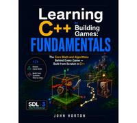 Learning C++ by Building Games: Fundamentals: The Core Math and Algorithms Behind Every Game - Built from Scratch in C++