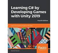 Learning C# by Developing Games with Unity 2019 - Fourth Edition: Code in C# and build 3D games with Unity