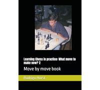 Learning Chess in practice: What move to make now? 2: Move by move book