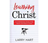 Learning Christ: A Contemporary Study of the Person and Work of Christ