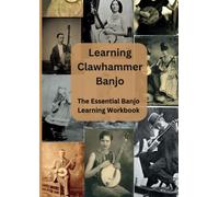 Learning Clawhammer Banjo: The Essential Banjo Learning Workbook