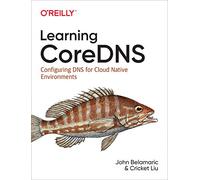 Learning CoreDNS: Configuring DNS for Cloud Native Environments