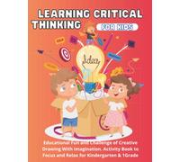 LEARNING CRITICAL THINKING FOR KIDS. Educational Fun and Challenge of Creative Drawing With Imagination. Activity Book to Focus and Relax for Kindergarten & 1Grade: Think Outside The Box for Children