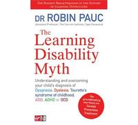 Learning Disability Myth, T (Usa): Understanding and Overcoming Your Child's Diagnosis of Dyspraxia, Dyslexia, Tourette's Syndrome of Childhood, ADD, ADHD and OCD