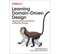 Learning Domain-Driven Design : Aligning Software Architecture and Business Strategy