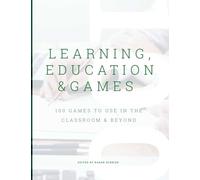 Learning, Education & Games, Volume 3: 100 Games to Use in the Classroom & Beyond: 100 Games to Use in the Classroom & Beyond