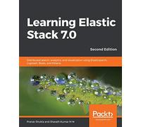 Learning Elastic Stack 7.0: Distributed search, analytics, and visualization using Elasticsearch, Logstash, Beats, and Kibana, 2nd Edition