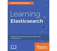 Learning Elasticsearch: Structured and unstructured data using distributed real-time search and analytics