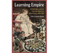 Learning Empire – Globalization and the German Quest for World Status, 1875-1919
