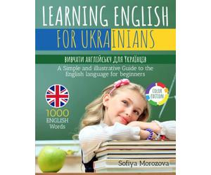 LEARNING ENGLISH FOR UKRAINIANS: вивчати англійську для Yкраїнців - A simple and illustrative Guide to the English language for beginners