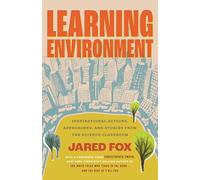 Learning Environment: Inspirational Actions, Approaches, and Stories from the Science Classroom