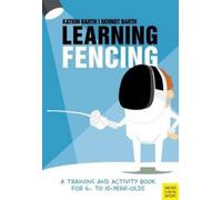 Learning Fencing : A Training and Activity Book for 6 to 10 Year Olds