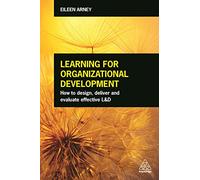Learning for Organizational Development: How to Design, Deliver and Evaluate Effective L&D