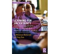 Learning for Uncertainty: Teaching Students How to Thrive in a Rapidly Evolving World (Routledge Leading Change Series)