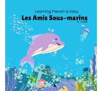 Learning French is Easy: Les Amis Sous-marins: Fun French Vocabulary with Cute Ocean Friends for Kids (Animal Friends Bilingual Series)