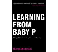 Learning from Baby P: The politics of blame, fear and denial
