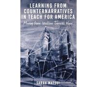 Learning from Counternarratives in Teach For America: Moving from Idealism Towards Hope: 472 (Counterpoints: Studies in Criticality)