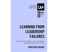 Learning from Leadership Failures: How Leaders Turn Mistakes, Crises, and Setbacks into Growth and Long-Term Success