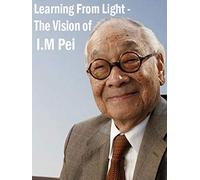 Learning From Light - The Vision of I.M. Pei