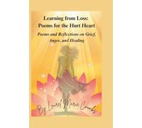 Learning from Loss: Poems for the Hurt Heart: Poems and Reflections on Grief, Anger, and Healing