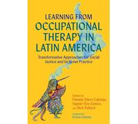 Learning from Occupational Therapy in Latin America : Transformative Approaches for Social Justice and Inclusive Practice