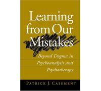 Learning from Our Mistakes: Beyond Dogma in Psychoanalysis and Psychotherapy