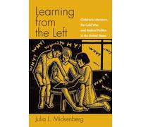 Learning from the Left: Children's Literature, the Cold War, and Radical Politics in the United States