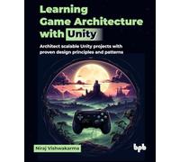 Learning Game Architecture with Unity: Architect scalable Unity projects with proven design principles and patterns (English Edition)