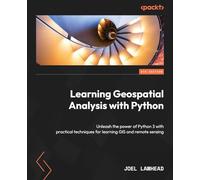 Learning Geospatial Analysis with Python: Unleash the power of Python 3.10 with practical techniques for learning GIS and remote sensing