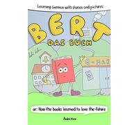 Learning German With Stories And Pictures: Bert Das Buch: or: How the books learned to love the future