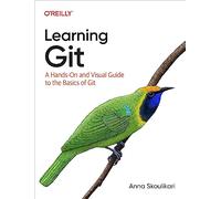 Learning Git: A Hands-On and Visual Guide to the Basics of Git