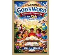 Learning God’s Word: Systematic Theology for Kids (2026): A Complete 52-Week Workbook of Bible Lessons, Quizzes, and Activities for Young Learners