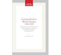 Learning Greek in Western Europe, 1396-1529: Grammars, Lexica, and Classroom Texts Transactions, American Philosophical Society (Vol. 100, Part 2): ... of the American Philosophical Society)