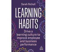 Learning Habits: Drive a Learning Culture to Improve Employee and Business Performance