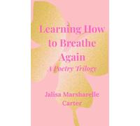 Learning How To Breath Again: A Poetry Trilogy