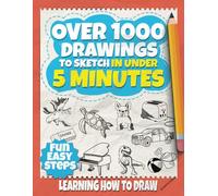 Learning how to draw: Over 1000 drawings to sketch in under 5 minutes (for kids and adults with 3 levels of difficulty)