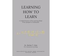LEARNING HOW TO LEARN: A Unified Science of the Learning Mind: From Synapse to Civilization