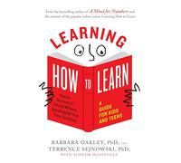 Learning How to Learn: How to Succeed in School Without Spending All Your Time Studying; A Guide for Kids and Teens