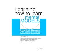 Learning how to learn: Mental models: A practical philosophy with basic principles for learning, doing and dealing with problems