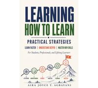 Learning How to Learn: Practical Strategies to Learn Faster, Understand Deeper, and Master New Skills For Students, Professionals, and Lifelong Learners: 5 (Learning Mastery Series)