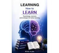 LEARNING HOW TO LEARN: Psychology, memory, and strategies for better learning