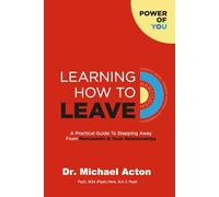 Learning How To Leave: A Practical Guide To Stepping Away From Narcissistic & Toxic Relationships: A Practical GuideTo Stepping Away From Toxic & Narcissistic Relationships: 1 (Power Of You)