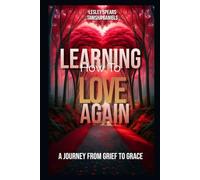 Learning How To Love Again: A Journey From Grief To Grace