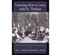 Learning How to Love with St. Thérèse: Seven Windows into True Charity