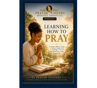Learning How to Pray: A Simple Biblical Guide to Talking With God and Building a Daily Prayer Life (Prayer Finders Ministry Essentials)