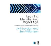 Learning Identities in a Digital Age: Rethinking creativity, education and technology (Changing Times in Education)