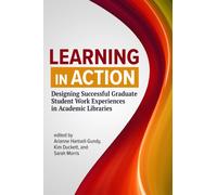 Learning in Action : Designing Successful Graduate Student Work Experiences in Academic Libraries