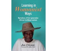 Learning in Womanist Ways: Narratives of first-generation African Caribbean women