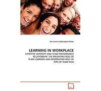 LEARNING IN WORKPLACE: EXPERTISE DIVERSITY AND TEAM PERFORMANCE RELATIONSHIP: THE MEDIATING ROLE OF TEAM LEARNING AND MODERATING ROLE OF TYPE OF TEAM TASK